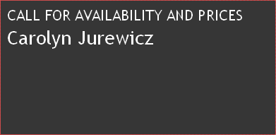 CALL FOR AVAILABILITY AND PRICES
Carolyn Jurewicz